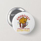 Übung, dachte ich, Sie sagten extra Fries Button (Vorne & Hinten)