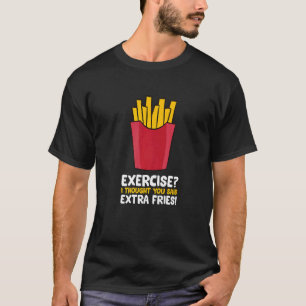 Übung, dachte ich, Sie sagten Extra Fries Funny Fr T-Shirt