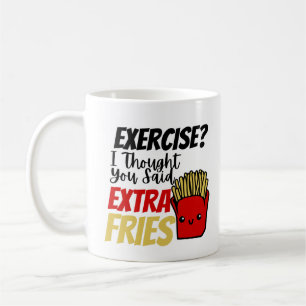 Übung, dachte ich, Sie sagten extra Fries Kaffeetasse