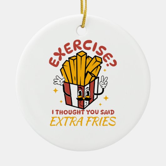 Übung, dachte ich, Sie sagten extra Fries Keramik Ornament (Vorne)