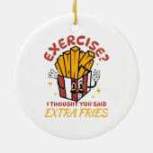 Übung, dachte ich, Sie sagten extra Fries Keramik Ornament (Hinten)