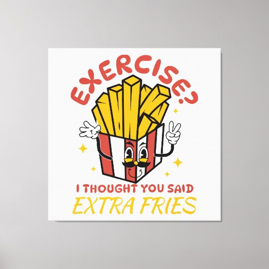 Übung, dachte ich, Sie sagten extra Fries Leinwanddruck (Vorderseite)