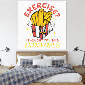 Übung, dachte ich, Sie sagten extra Fries Leinwanddruck (Insitu (Schlafzimmer))