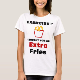 Übung? Ich dachte, du sagtest Extra Fries Tee Shir