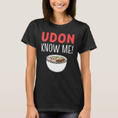 Udon Know Me Noodle Soup Enthusiast T-Shirt (Vorderseite)