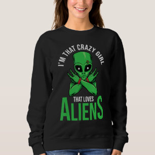 Ufo Alien Spaceship Ich bin, dass Crazy Girl Liebe Sweatshirt