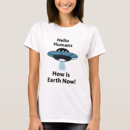 UFO Hallo Menschen Wie ist die Erde jetzt UFO T-Shirt