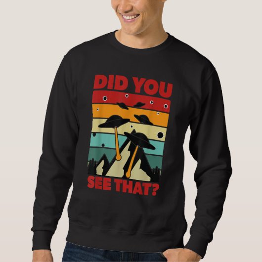 UFO UAP Did You See That Alien Invasion Sweatshirt (Vorderseite)