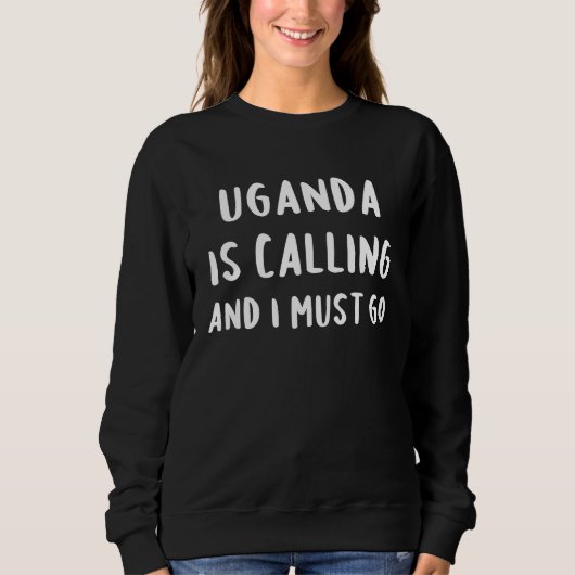 Uganda Is Calling And I Must Go Vacation Funny Cou Sweatshirt (Vorderseite)