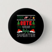 Ugly Christmas Sweater, Too Cute To Wear An Ugly S Button (Vorderseite)