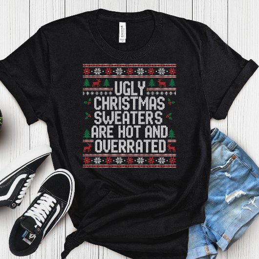 Ugly Christmas Sweaters Are Hot & Overrated- Funny T-Shirt