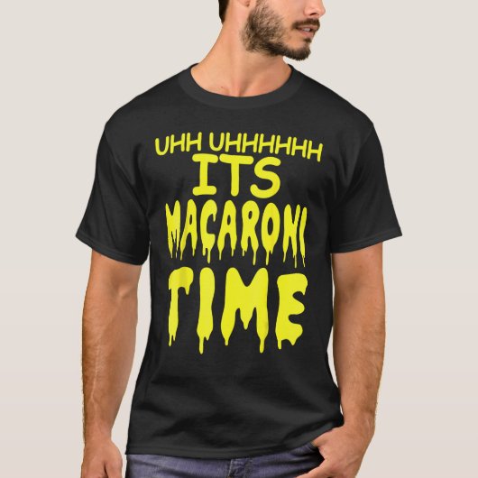 Uhh Uhhhhh It's Macaroni Time T-Shirt (Vorderseite)