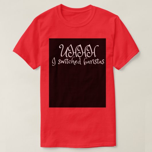 Uhhh i switched baristas 28 T-Shirt (Design vorne)