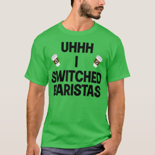 Uhhh I Switched Baristas Coffee Cup Ich wechselte  T-Shirt