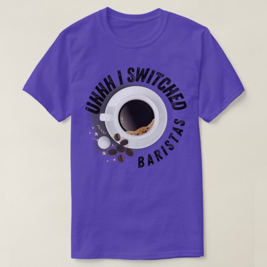 Uhhh I Switching Baristas Shirt Funny Meme (Design vorne)