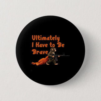 Ultimately I Have To Be Brave Funny Monkey  Button