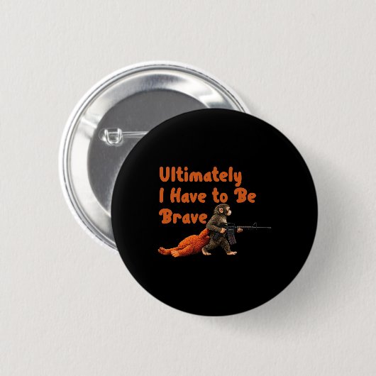 Ultimately I Have To Be Brave Funny Monkey  Button (Vorne & Hinten)