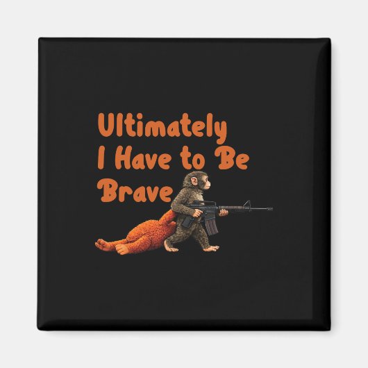 Ultimately I Have To Be Brave Funny Monkey  Magnet (Vorne)