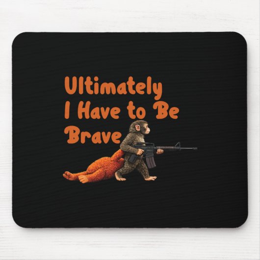 Ultimately I Have To Be Brave Funny Monkey  Mousepad (Vorne)