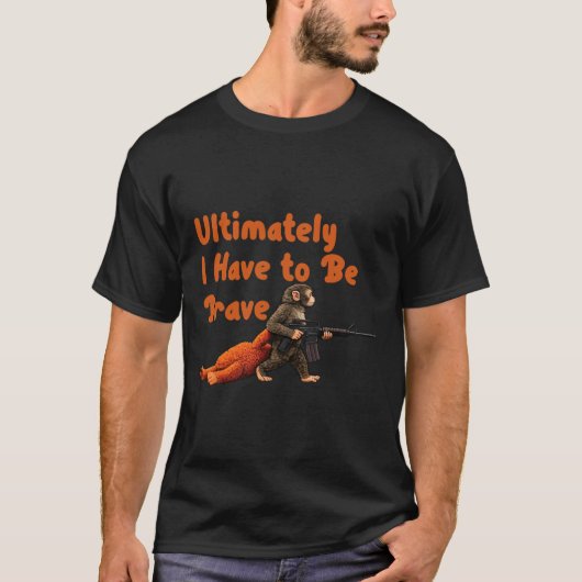 Ultimately I Have To Be Brave Funny Monkey  T-Shirt (Vorderseite)