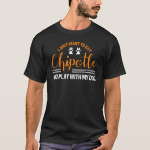 um Chipotle zu essen und mit meinem Hund zu spiele T-Shirt