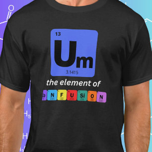 Um das Element der Verwirrung Lustig Geeky T-Shirt