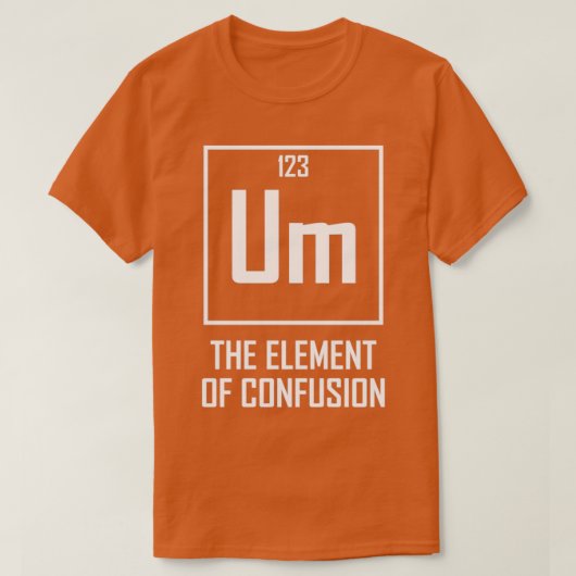 Um das Element der Verwirrung Witziger chemischer T-Shirt (Design vorne)