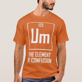 Um das Element der Verwirrung Witziger chemischer T-Shirt