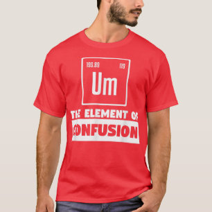 Um die Elemente der Verwirrung Chemie Chemiker Wis T-Shirt