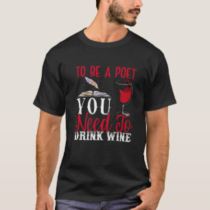 Um ein Dichter zu sein, muss man Wein trinken Dic T-Shirt