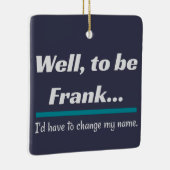 Um Frank zu sein, Vater Joke Spaß Keramikornament (Rechts)