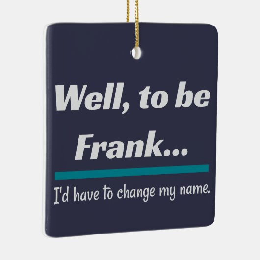 Um Frank zu sein, Vater Joke Spaß Keramikornament (Rechts)