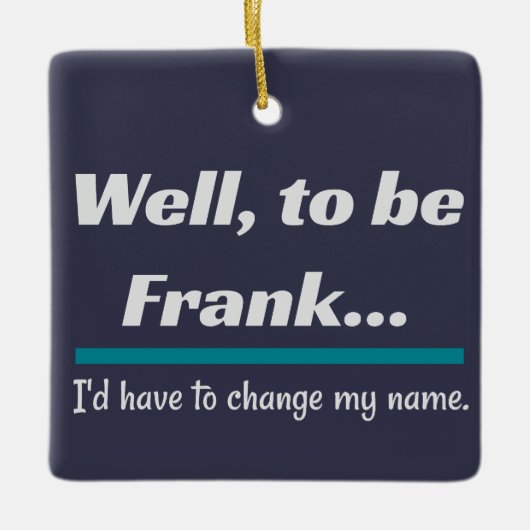 Um Frank zu sein, Vater Joke Spaß Keramikornament (Vorderseite)