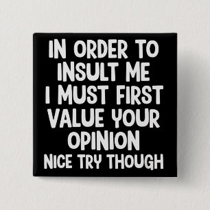 Um mich zu beleidigen, muss ich zuerst Ihre Meinun Button