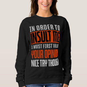 Um mich zu beleidigen, muss ich zuerst Ihre Meinun Sweatshirt