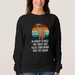 Um mich zu beleidigen, muss ich zuerst Ihre Meinun Sweatshirt
