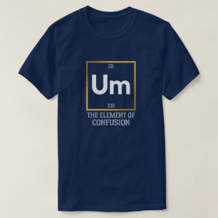 Um The Element of Verwirrung T-Shirt