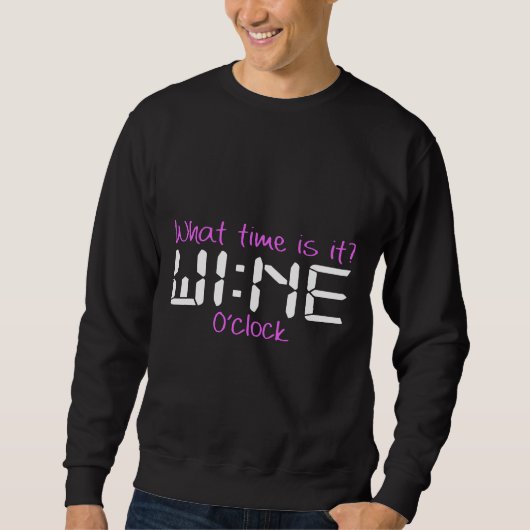 Um wie viel Uhr ist Wein Wein Wein Weinzeit Wein Sweatshirt (Vorderseite)
