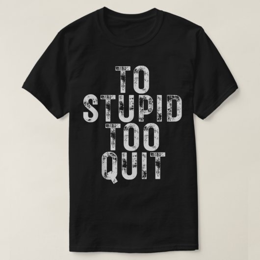 Um zu stupid zu beenden T-Shirt (Design vorne)