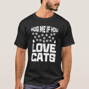 Umarme mich, wenn du Katzen liebst T-Shirt