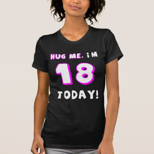 Umarmen Sie mich, ich sind 18 heute! T-Shirt