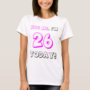 Umarmen Sie mich, ich sind 26 heute! T-Shirt