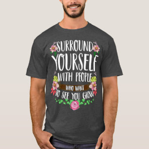 Umgeben Sie sich mit Menschen, die Gewollt haben, T-Shirt