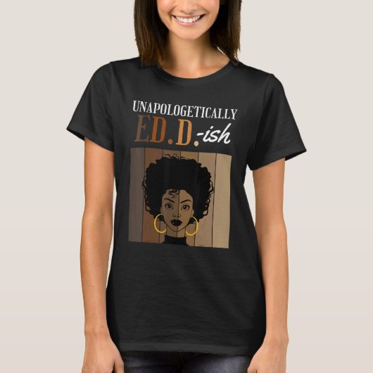 Unapologetically ED D ish Doctorate of Education B T-Shirt (Vorderseite)