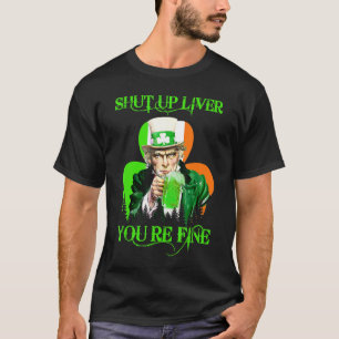 Uncle Sam Shup Liver You re Fine St Patrick S. D T-Shirt