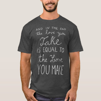 Und am Ende ist die Liebe, die Sie nehmen, gleich  T-Shirt