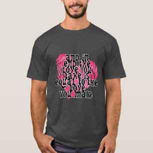 UND AM ENDE IST DIE LIEBE, DIE SIE NEHMEN, GLEICHZ T-Shirt