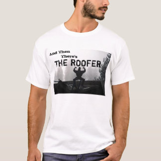 Und dann, gibt es, DER ROOFER T-Shirt