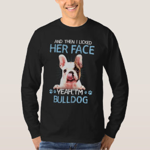 Und dann leckte ich ihr Gesicht, ja, im Bulldog T-Shirt