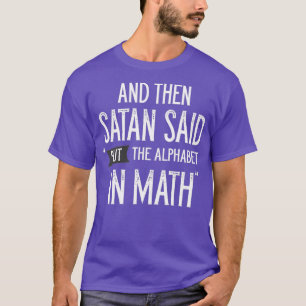 Und dann sagte Satan, er habe das Alphabet in Math T-Shirt